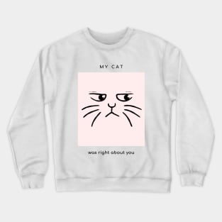 My cat was right about you Crewneck Sweatshirt